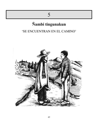 43
5
Ñambi tingunakun
‘SE ENCUENTRAN EN EL CAMINO’
 