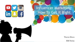 Influencer Marketing:
How To Get it Right
Tharun Moses
BIM Trichy
 