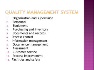 1. Organization and supervision
2. Personnel
3. Equipment
4. Purchasing and inventory
5. Documents and records
6. Process control
7. Information management
8. Occurrence management
9. Assessment
10. Customer service
11. Process improvement
12. Facilities and safety
 