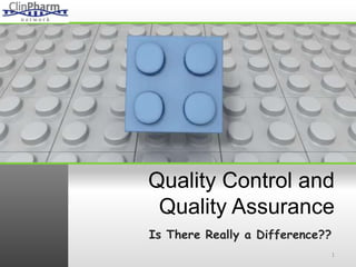 Quality Control and
Quality Assurance
Is There Really a Difference??
1
 