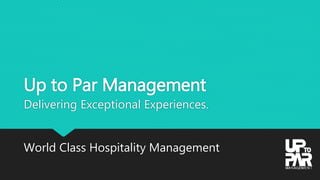Up to Par Management
Delivering Exceptional Experiences.
World Class Hospitality Management
 