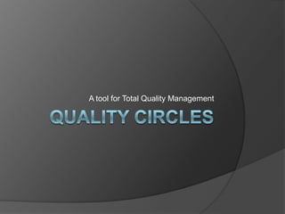 Quality Circles A tool for Total Quality Management 