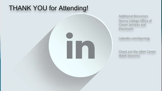Tia
THANK YOU for Attending!
Additional Resources:
Quincy College Office of
Career Services and
Placement
Linkedin.com/learning
Check out the other Career
Week Sessions!
 