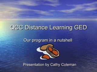 QCC Distance Learning GED
Our program in a nutshell

Presentation by Cathy Coleman

 