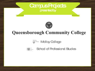 Campus Projects  presented by Queensborough Community College School of Professional Studies Molloy College 