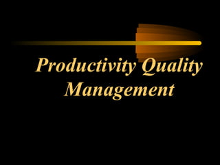 Productivity Quality
   Management
 