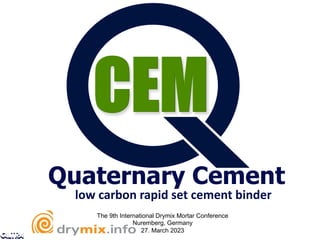 low carbon rapid set cement binder
Quaternary Cement
The 9th International Drymix Mortar Conference
Nuremberg, Germany
27. March 2023
 