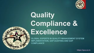 Quality
Compliance &
Excellence
GLOBAL EXPERTS IN QUALITY MANAGEMENT SYSTEM
IMPLEMENTATION, GXP AUDITING AND GXP
COMPLIANCE
https://qce.co.in
 