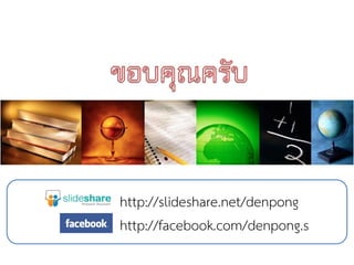 http://slideshare.net/denpong
http://facebook.com/denpong.s
 