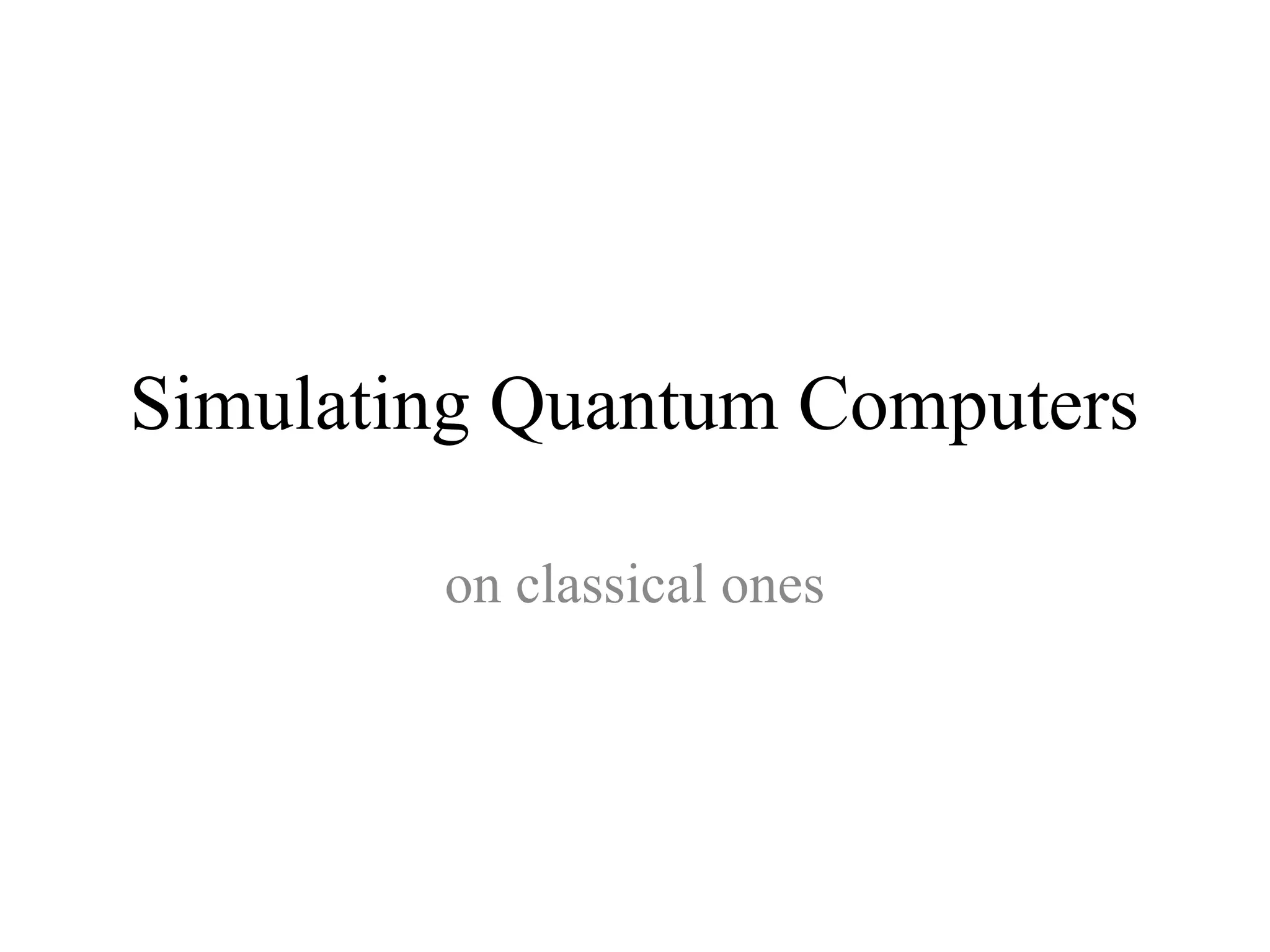 Simulating Quantum Computers
on classical ones
 