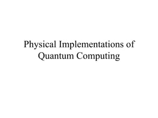 Physical Implementations of
Quantum Computing
 