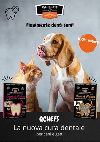 Finalmente denti sani!
La nuova cura dentale
per cani e gatti
QCHEFS
100% natura
 