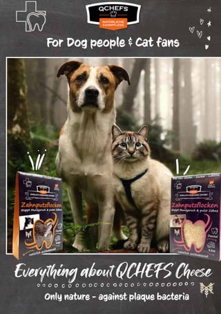 EverythingaboutQCHEFSCheese
Only nature - against plaque bacteria
For Dog people & Cat fans
 