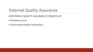 External Quality Assurance
EXTERNAL QUALITY ASSURANCE CONSISTS OF:
 Proficiency test
 Continuing medical education
 