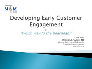 Chris Nahil
Message & Medium, LLC
Communications and Marketing for
Emerging Growth Companies
March 27, 2014
 