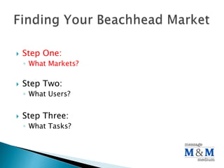  Step One:
◦ What Markets?
Step Two:
◦ What Users?
Step Three:
◦ What Tasks?