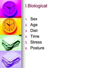 I.Biological
1. Sex
2. Age
3. Diet
4. Time
5. Stress
6. Posture
 