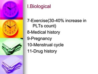 7-Exercise(30-40% increase in
PLTs count)
8-Medical history
9-Pregnancy
10-Menstrual cycle
11-Drug history
I.Biological
 