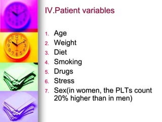 IV.Patient variables
1. Age
2. Weight
3. Diet
4. Smoking
5. Drugs
6. Stress
7. Sex(in women, the PLTs count
20% higher than in men)
 