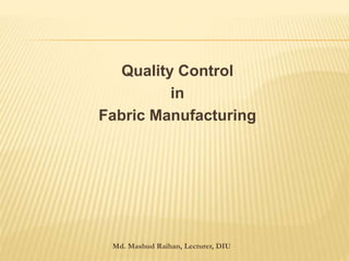 Quality Control
in
Fabric Manufacturing
Md. Mashud Raihan, Lecturer, DIU