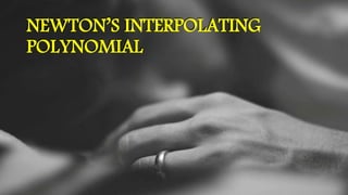 NEWTON’S INTERPOLATING
POLYNOMIAL
 