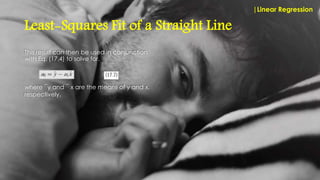 This result can then be used in conjunction
with Eq. (17.4) to solve for.
Least-Squares Fit of a Straight Line
|Linear Regression
where ¯y and ¯ x are the means of y and x,
respectively.
 