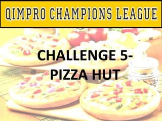 CHALLENGE 5-
PIZZA HUT
 