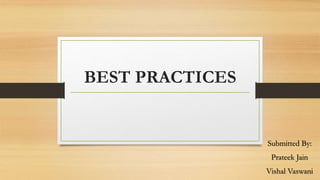 BEST PRACTICES
Submitted By:
Prateek Jain
Vishal Vaswani
 