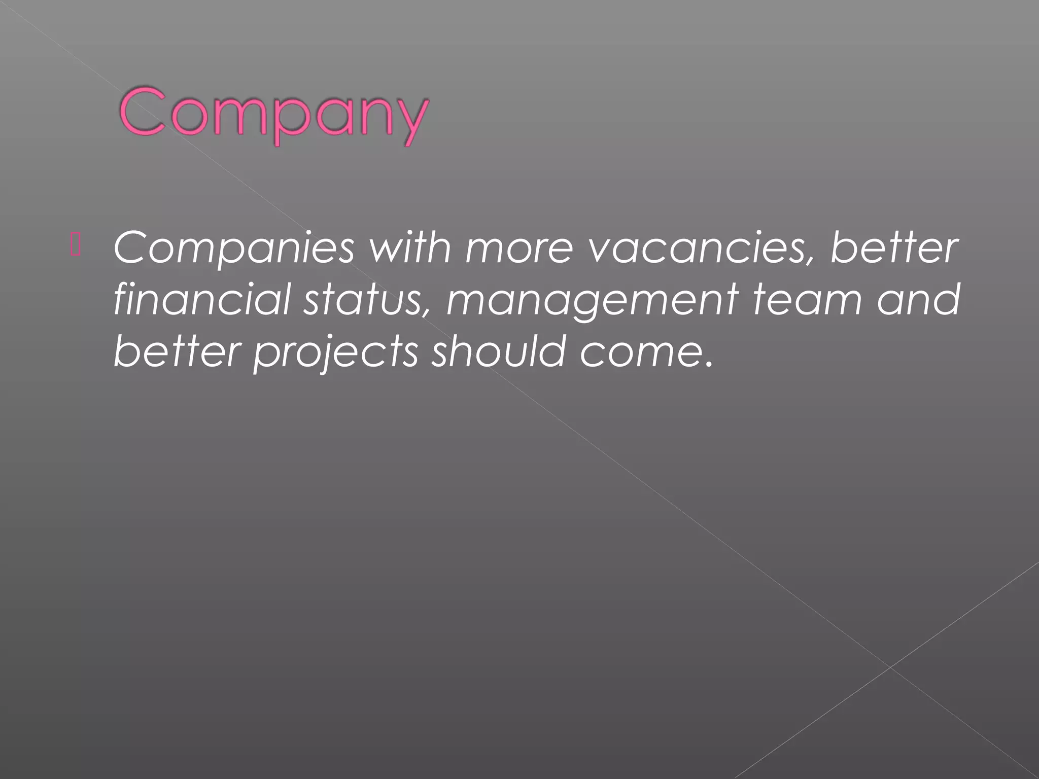  Companies with more vacancies, better
financial status, management team and
better projects should come.
 