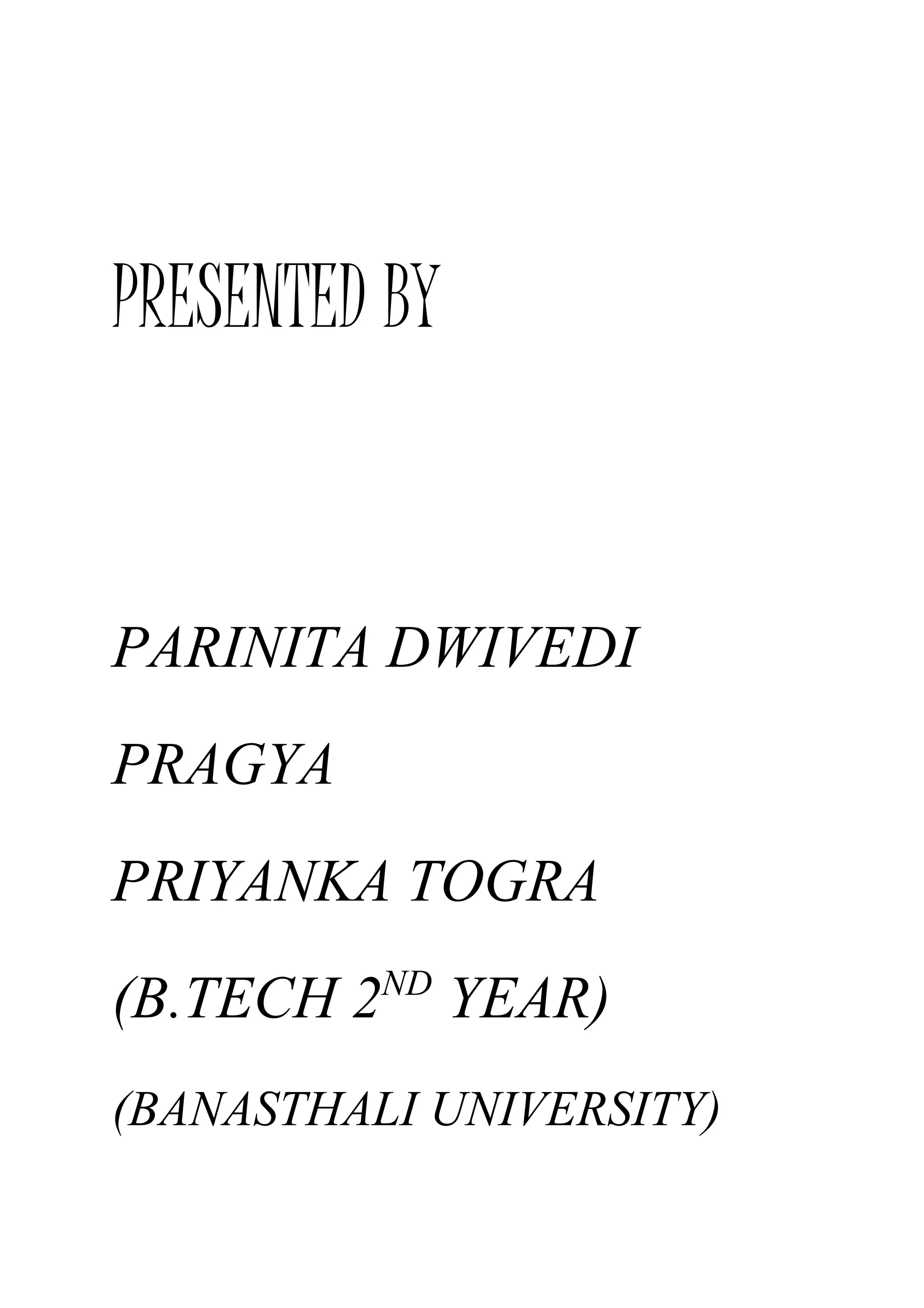 PRESENTED BY
PARINITA DWIVEDI
PRAGYA
PRIYANKA TOGRA
(B.TECH 2ND YEAR)
(BANASTHALI UNIVERSITY)
 