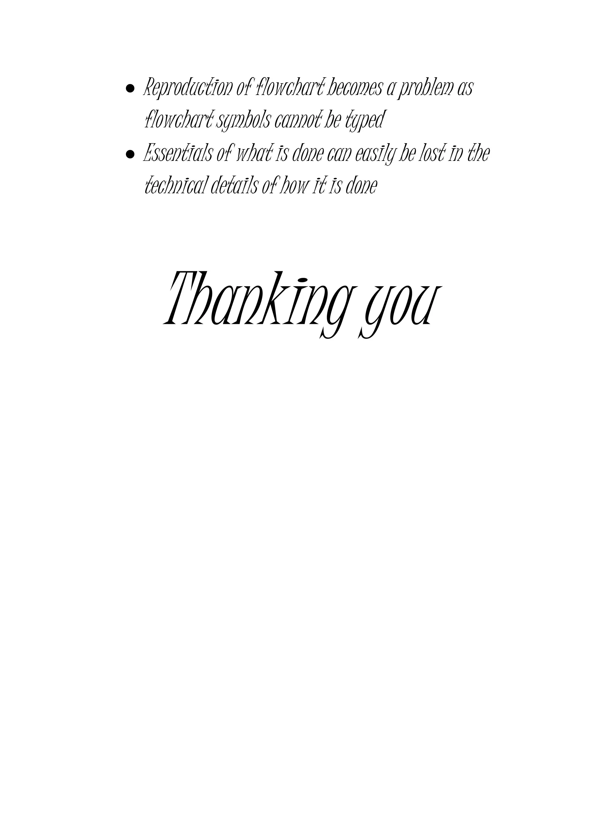  Reproduction of flowchart becomes a problem as
flowchart symbols cannot be typed
 Essentials of what is done can easily be lost in the
technical details of how it is done
Thanking you
 