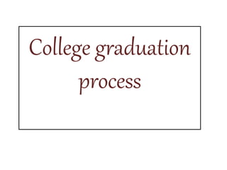 College graduation
process
 
