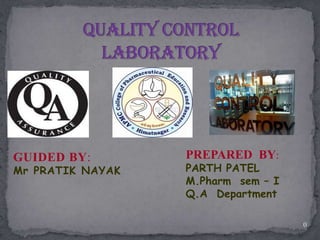 GUIDED BY:        PREPARED BY:
Mr PRATIK NAYAK   PARTH PATEL
                  M.Pharm sem – I
                  Q.A Department

                                    0
 