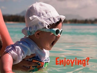 Enjoying?
 