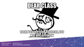 QUANTUM 101:
AN ENTERPRISE APPROACH
MARIO CARTIA
AGILE SKILL
QUANTUM 101:
AN ENTERPRISE APPROACH
MARIO CARTIA
AGILE SKILL
 