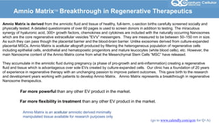Amnio MatrixTM
Breakthrough in Regenerative Therapeutics
Amnio Matrix is derived from the amniotic ﬂuid and tissue of heal...