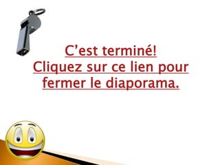 C’est terminé!
Cliquez sur ce lien pour
fermer le diaporama.
 