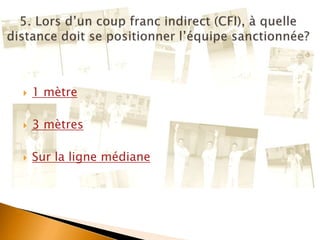  1 mètre
 3 mètres
 Sur la ligne médiane
 