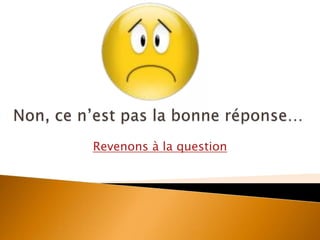 Revenons à la question
 