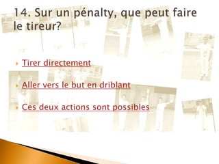  Tirer directement
 Aller vers le but en driblant
 Ces deux actions sont possibles
 
