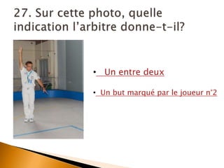 • Un entre deux
• Un but marqué par le joueur n°2
 