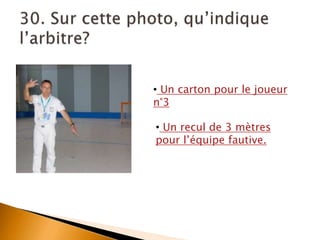 • Un carton pour le joueur
n°3
• Un recul de 3 mètres
pour l’équipe fautive.
 