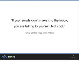 “If your emails don’t make it to the Inbox,
you are talking to yourself. Not cool.”
- Email Sending Ninja, Elmer Thomas
 