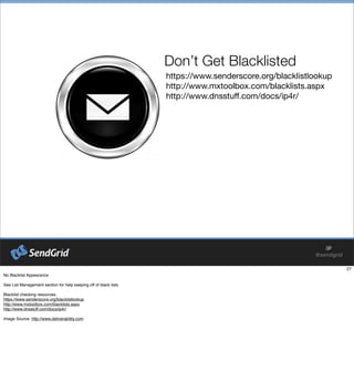 Don’t Get Blacklisted
https://www.senderscore.org/blacklistlookup
http://www.mxtoolbox.com/blacklists.aspx
http://www.dnsstuﬀ.com/docs/ip4r/
 