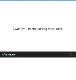 I want you to stop talking to yourself.
 
