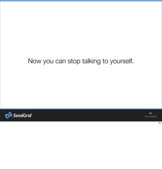 Now you can stop talking to yourself.
 