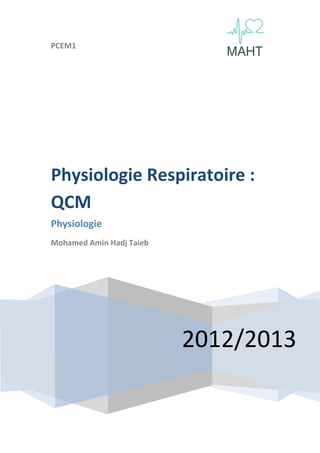 PCEM1




Physiologie Respiratoire :
QCM
Physiologie
Mohamed Amin Hadj Taieb




                          2012/2013
 
