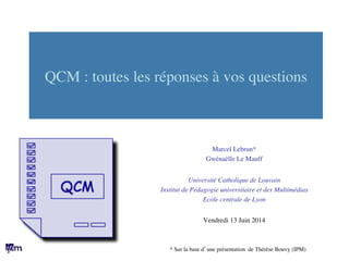 QCM : toutes les réponses à vos questions	

	

Marcel Lebrun*	

Gwénaëlle Le Mauff**	

	

*Université Catholique de Louvai...