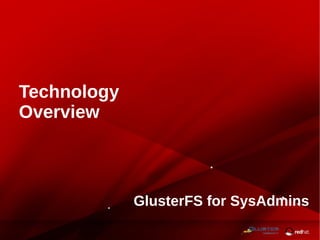 GlusterFS for SysAdmins
Technology
Overview
 