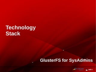 GlusterFS for SysAdmins
Technology
Stack
 